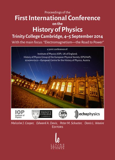 Proceedings of the First International Conference on the History of Physics—Trinity College Cambridge, 4–5 September 2014